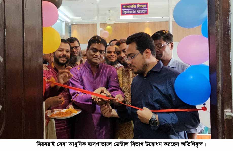 অত্যাধুনিক যন্ত্রপাতি নিয়ে  মিরসরাই সেবা আধুনিক হাসপাতালে ডেন্টাল বিভাগের যাত্রা শুরু